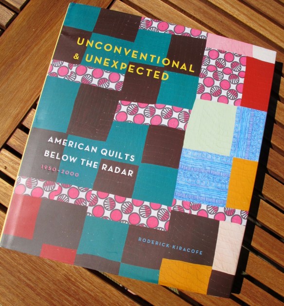 Unconventional and Unexpected: America Quilts Below the Radar 1950-2000 by Roderick Kiracofe Unconventional and Unexpected: America Quilts Below the Radar 1950-2000 by Roderick Kiracofe